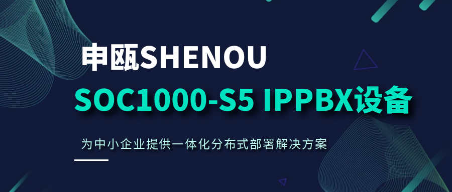 申瓯SOC1000-S5 IPPBX设备，为中小企业提供一体化分布式部署解决方案